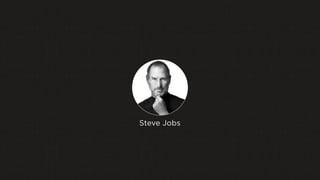 Steve Jobs
 