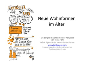 Neue Wohnformen
im Alter
Ein zeitgleich verzeichneter Kongress
von Tanja Föhr
FÖHR Agentur für Innovationskulturen
www.tanjafoehr.com
Im Auftrag des niedersächsischen
Sozialministeriums