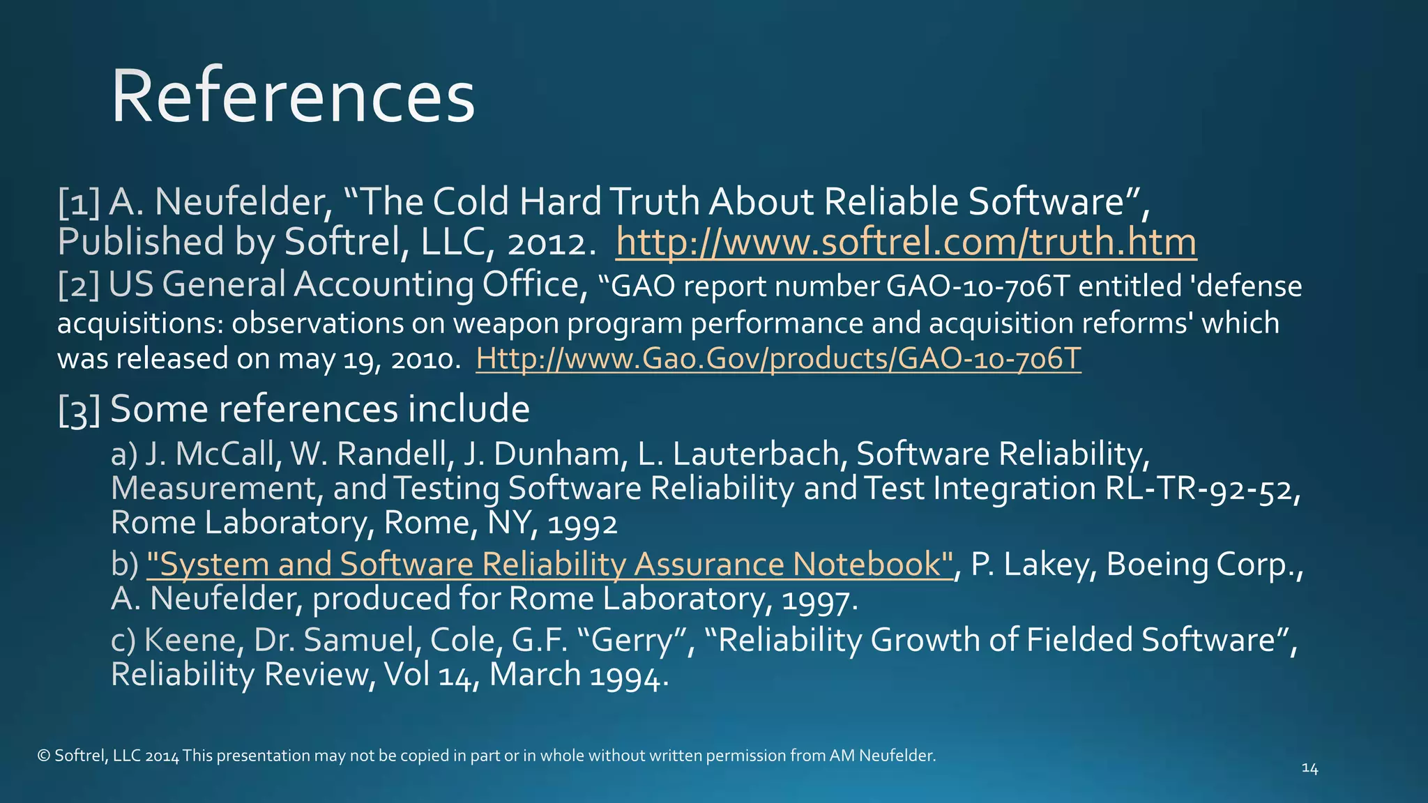 http://www.softrel.com/truth.htm
“GAO report number GAO-10-706T entitled 'defense
acquisitions: observations on weapon program performance and acquisition reforms' which
was released on may 19, 2010. Http://www.Gao.Gov/products/GAO-10-706T
"System and Software Reliability Assurance Notebook"
 