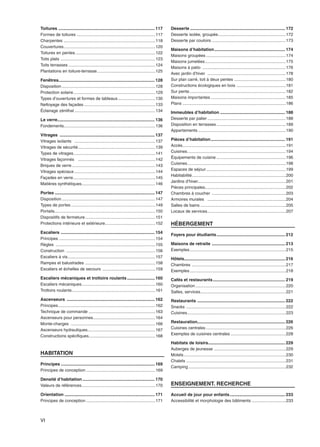 VI
Toitures ................................................................................ 117
Formes de toitures ...................................................................117
Charpentes ..............................................................................118
Couvertures..............................................................................120
Toitures en pentes ....................................................................122
Toits plats .................................................................................123
Toits terrasses ..........................................................................124
Plantations en toiture-terrasse..................................................125
Fenêtres................................................................................ 128
Disposition................................................................................128
Protection solaire......................................................................129
Types d’ouvertures et formes de tableaux................................130
Nettoyage des façades.............................................................133
Éclairage zénithal .....................................................................134
Le verre................................................................................. 136
Fondements..............................................................................136
Vitrages ............................................................................... 137
Vitrages isolants .....................................................................137
Vitrages de sécurité..................................................................139
Types de vitrages......................................................................141
Vitrages façonnés ..................................................................142
Briques de verre .......................................................................143
Vitrages spéciaux .....................................................................144
Façades en verre......................................................................145
Matières synthétiques...............................................................146
Portes ................................................................................... 147
Disposition................................................................................147
Types de portes........................................................................149
Portails......................................................................................150
Dispositifs de fermeture............................................................151
Protections intérieure et extérieure...........................................152
Escaliers .............................................................................. 154
Principes ..................................................................................154
Règles .....................................................................................155
Construction ............................................................................156
Escaliers à vis...........................................................................157
Rampes et balustrades ............................................................158
Escaliers et échelles de secours .............................................159
Escaliers mécaniques et trottoirs roulants....................... 160
Escaliers mécaniques...............................................................160
Trottoirs roulants.......................................................................161
Ascenseurs ......................................................................... 162
Principes...................................................................................162
Technique de commande .........................................................163
Ascenseurs pour personnes.....................................................164
Monte-charges ........................................................................166
Ascenseurs hydrauliques..........................................................167
Constructions spécifiques.........................................................168
HABITATION
Principes .............................................................................. 169
Principes de conception ...........................................................169
Densité d’habitation ............................................................ 170
Valeurs de références...............................................................170
Orientation ........................................................................... 171
Principes de conception ...........................................................171
Desserte ............................................................................... 172
Desserte isolée, groupée..........................................................172
Desserte par couloirs ...............................................................173
Maisons d’habitation........................................................... 174
Maisons groupées ....................................................................174
Maisons jumelées.....................................................................175
Maisons à patio .......................................................................176
Avec jardin d’hiver ...................................................................178
Sur plan carré, toit à deux pentes ............................................180
Constructions écologiques en bois ..........................................181
Sur pente..................................................................................182
Maisons importantes ................................................................185
Plans ........................................................................................186
Immeubles d’habitation ...................................................... 188
Desserte par palier...................................................................188
Disposition en terrasses ...........................................................189
Appartements...........................................................................190
Pièces d’habitation.............................................................. 191
Accès........................................................................................191
Cuisines....................................................................................194
Équipements de cuisine ...........................................................196
Cuisines....................................................................................198
Espaces de séjour....................................................................199
Habitabilité................................................................................200
Jardins d’hiver...........................................................................201
Pièces principales.....................................................................202
Chambres à coucher ...............................................................203
Armoires murales ...................................................................204
Salles de bains .........................................................................205
Locaux de services...................................................................207
HÉBERGEMENT
Foyers pour étudiants......................................................... 212
Maisons de retraite ............................................................. 213
Exemples..................................................................................215
Hôtels.................................................................................... 216
Chambres ................................................................................217
Exemples..................................................................................218
Cafés et restaurants............................................................ 219
Organisation .............................................................................220
Salles, services.........................................................................221
Restaurants ......................................................................... 222
Snacks .....................................................................................222
Cuisines....................................................................................223
Restauration......................................................................... 226
Cuisines centrales ....................................................................226
Exemples de cuisines centrales ...............................................228
Habitats de loisirs................................................................ 229
Auberges de jeunesse .............................................................229
Motels.......................................................................................230
Chalets .....................................................................................231
Camping ...................................................................................232
ENSEIGNEMENT. RECHERCHE
Accueil de jour pour enfants.............................................. 233
Accessibilité et morphologie des bâtiments .............................233
VI
 