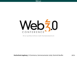 Web 3.0 




            Abb. 30: Logo Web3.0 Conference | Quelle: http://www.web3event.com




Hochschule Augsburg | E‐Commerce, Sommersemester 2009: Dominik Neuffer           38/50
 