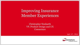 Improving Insurance
Member Experiences
Christopher Neuharth
VP, Product Design and UX
Connecture
April 4th, 2016
 