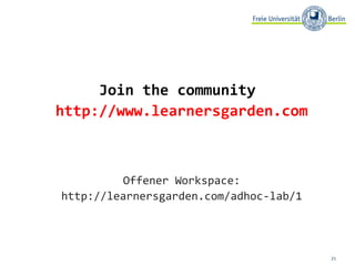 Join the community  http://www.learnersgarden.com Offener Workspace: http://learnersgarden.com/adhoc-lab/1 
