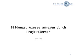 Bildungsprozesse anregen durch Projektlernen (Dewey 1916) 