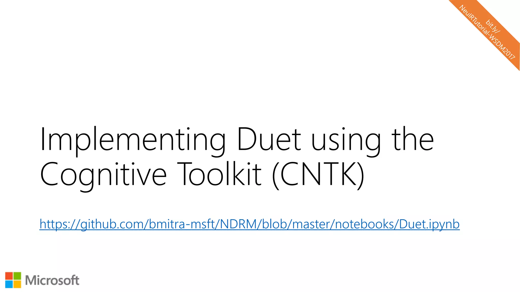 Implementing Duet using the
Cognitive Toolkit (CNTK)
https://github.com/bmitra-msft/NDRM/blob/master/notebooks/Duet.ipynb
 