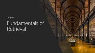 Fundamentals of
Retrieval
Chapter 1
 