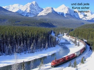 und daß jede
Kurve sicher
zu nehmen
ist...
 