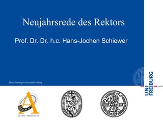 Albert-Ludwigs-Universität Freiburg
Neujahrsrede des Rektors
Prof. Dr. Dr. h.c. Hans-Jochen Schiewer
 