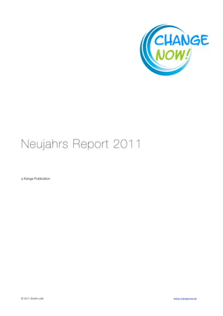 Neujahrs Report 2011

a Kanga Publication




© 2011 André Loibl 
   
   www.changenow.de
 