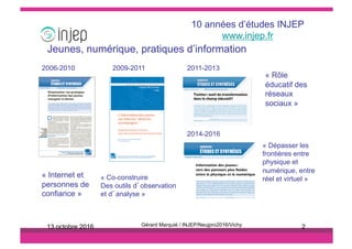 10 années d’études INJEP
www.injep.fr
« Internet et
personnes de
confiance »
« Rôle
éducatif des
réseaux
sociaux »
13 octo...
