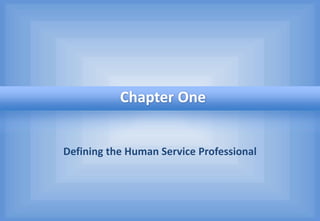 Defining the Human Service Professional
Chapter One
 