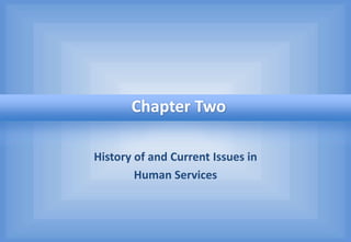 History of and Current Issues in
Human Services
Chapter Two
 