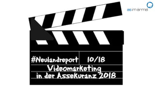 #Neulandreport 10/18
Videomarketing
in der Assekuranz 2018
 