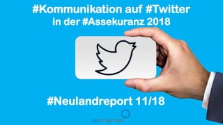 #Neulandreport 11/18
#Kommunikation auf #Twitter
in der #Assekuranz 2018
 
