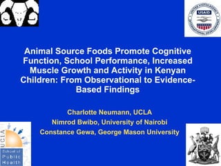 Animal Source Foods Promote Cognitive
Function, School Performance, Increased
  Muscle Growth and Activity in Kenyan
Child...
