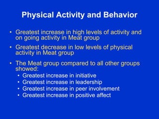 Physical Activity and Behavior

• Greatest increase in high levels of activity and
  on going activity in Meat group
• Gre...