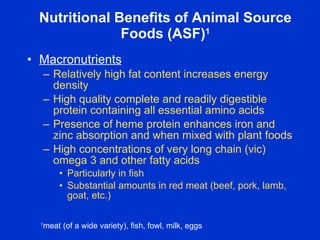 Nutritional Benefits of Animal Source
               Foods (ASF)1
• Macronutrients
      – Relatively high fat content inc...