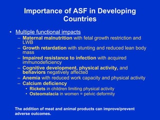 Importance of ASF in Developing
                Countries
• Multiple functional impacts
   – Maternal malnutrition with fe...