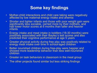 Some key findings
• Mother-child interactions and child care taking were negatively
  affected by low maternal energy inta...