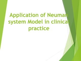 Application of Neuman
system Model in clinical
practice
 