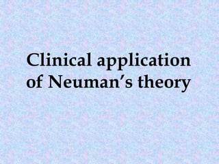 Clinical application
of Neuman’s theory
 