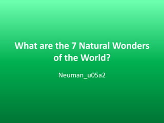 What are the 7 Natural Wonders of the World? Neuman_u05a2 