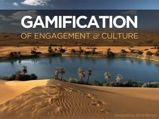 GAMIFICATION
OF ENGAGEMENT & CULTURE




                  Designed by @DanBenoni
 