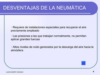 DESVENTAJAS DE LA NEUMÁTICA LAURA MOMPÓ VÁZQUEZ <ul><li>Requiere de instalaciones especiales para recuperar el aire previa...