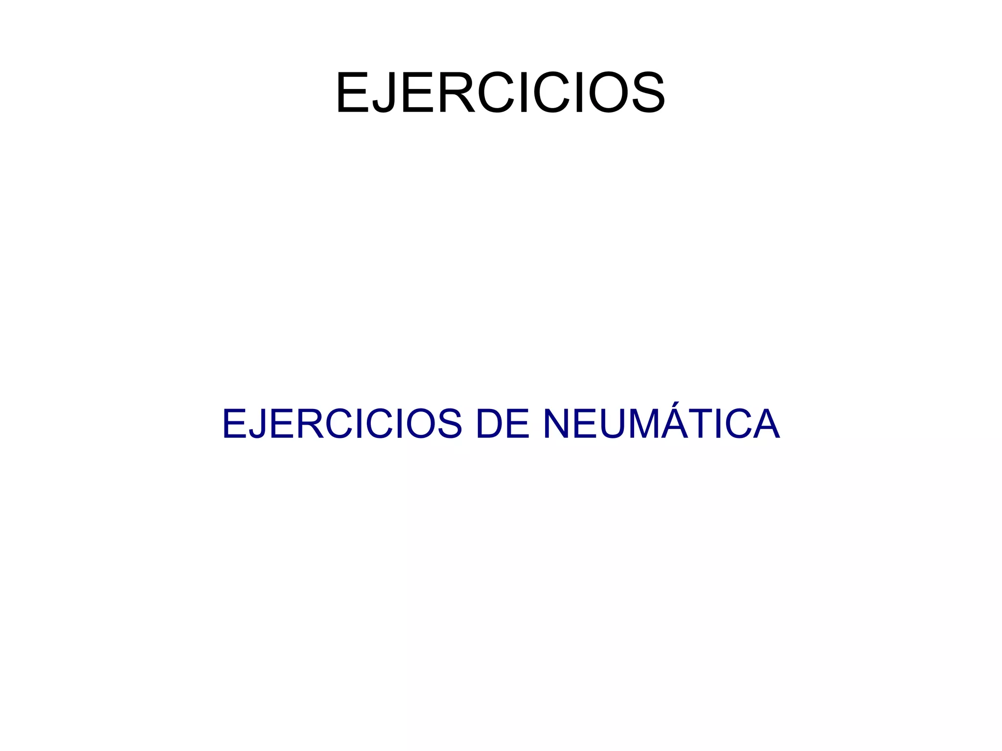 EJERCICIOS
EJERCICIOS DE NEUMÁTICA
 