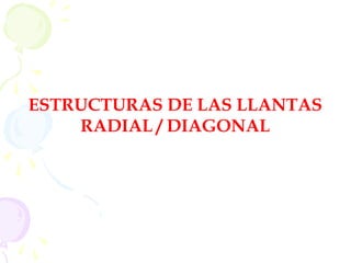 ESTRUCTURAS DE LAS LLANTAS
RADIAL / DIAGONAL
 
