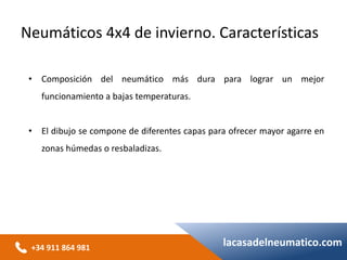+34 911 864 981
lacasadelneumatico.com
• Composición del neumático más dura para lograr un mejor
funcionamiento a bajas temperaturas.
• El dibujo se compone de diferentes capas para ofrecer mayor agarre en
zonas húmedas o resbaladizas.
Neumáticos 4x4 de invierno. Características
 