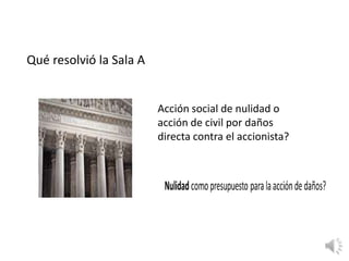 Qué resolvió la Sala A
Acción social de nulidad o
acción de civil por daños
directa contra el accionista?
 