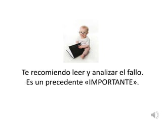 Te recomiendo leer y analizar el fallo.
Es un precedente «IMPORTANTE».
 