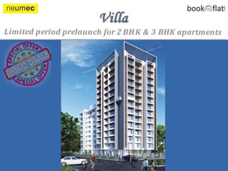 Limited period prelaunch for 2 BHK & 3 BHK apartments
Villa
 