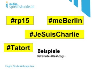 Beispiele
Bekannte #Hashtags.
#rp15
#JeSuisCharlie
#meBerlin
#Tatort
 