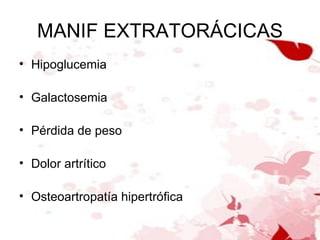 MANIF EXTRATORÁCICAS Hipoglucemia Galactosemia Pérdida de peso Dolor artrítico Osteoartropatía hipertrófica 