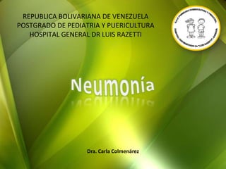 REPUBLICA BOLIVARIANA DE VENEZUELA
POSTGRADO DE PEDIATRIA Y PUERICULTURA
HOSPITAL GENERAL DR LUIS RAZETTI
Dra. Carla Colmenárez
 