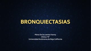Pérez De los santosVanny
Clínica ”A”
UniversidadAutónoma de Baja California
 