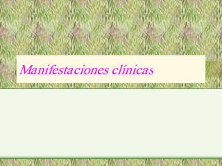 Manifestaciones clínicas
Manifestaciones clínicas 
 