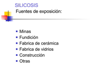 SILICOSIS   Fuentes de exposición: Minas Fundición Fabrica de cerámica Fabrica de vidrios  Construcción Otras 