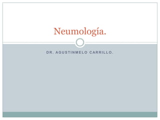 Dr. Agustinmelo carrillo. Neumología. 