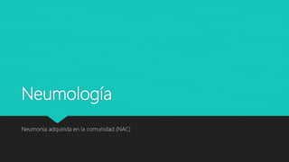 Neumología
Neumonía adquirida en la comunidad (NAC)
 