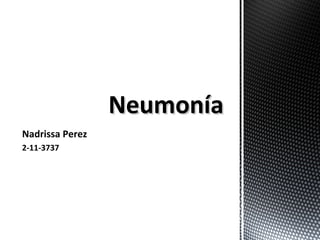 Nadrissa Perez
2-11-3737
NeumoníaNeumonía
 