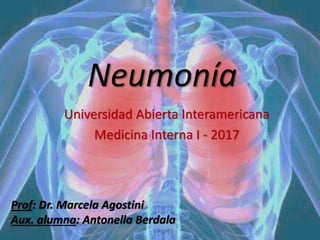 Neumonía
Universidad Abierta Interamericana
Medicina Interna I - 2017
Prof: Dr. Marcela Agostini
Aux. alumna: Antonella Berdala
 