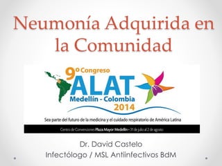 Neumonía Adquirida en 
la Comunidad 
Dr. David Castelo 
Infectólogo / MSL Antiinfectivos BdM 
 