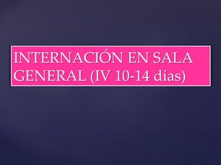 INTERNACIÓN EN SALA
GENERAL (IV 10-14 días)
 