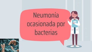 Neumonía
ocasionada por
bacterias
 