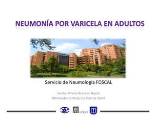Servicio de Neumología FOSCAL

    Sandra Milena Acevedo Rueda
  MD Residente Medicina Interna UNAB
 
