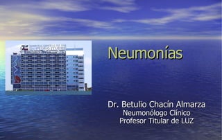 Neumonías Dr. Betulio Chacín Almarza Neumonólogo Clínico Profesor Titular de LUZ 