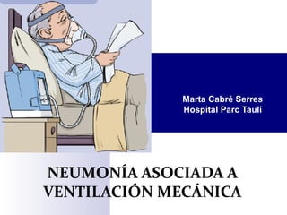 NEUMONÍA ASOCIADA A
VENTILACIÓN MECÁNICA
Marta Cabré Serres
Hospital Parc Taulí
 